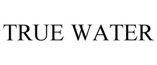 TRUE WATER trademark