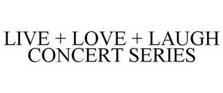 LIVE + LOVE + LAUGH CONCERT SERIES trademark