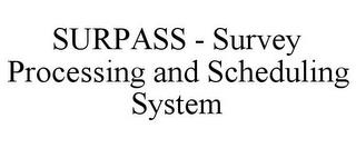 SURPASS - SURVEY PROCESSING AND SCHEDULING SYSTEM trademark