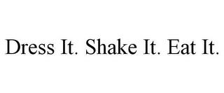 DRESS IT. SHAKE IT. EAT IT. trademark