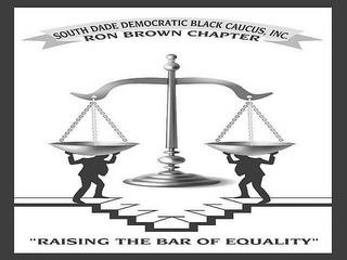 SOUTH DADE DEMOCRATIC BLACK CAUCUS, INC. RON BROWN CHAPTER "RAISING THE BAR OF EQUALITY" RON BROWN CHAPTER "RAISING THE BAR OF EQUALITY" trademark