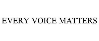 EVERY VOICE MATTERS trademark