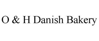 O & H DANISH BAKERY trademark