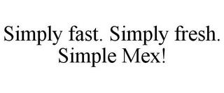 SIMPLY FAST. SIMPLY FRESH. SIMPLE MEX! trademark