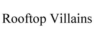 ROOFTOP VILLAINS trademark