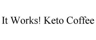 IT WORKS! KETO COFFEE trademark