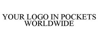 YOUR LOGO IN POCKETS WORLDWIDE trademark