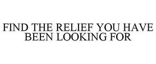 FIND THE RELIEF YOU HAVE BEEN LOOKING FOR trademark