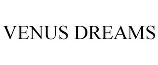 VENUS DREAMS trademark