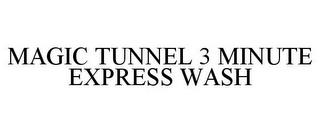 MAGIC TUNNEL 3 MINUTE EXPRESS WASH trademark