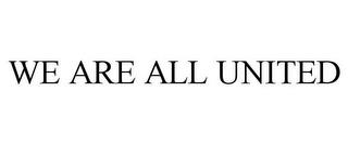 WE ARE ALL UNITED trademark