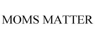 MOMS MATTER trademark