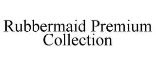 RUBBERMAID PREMIUM COLLECTION trademark