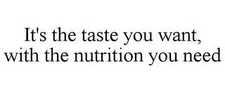 IT'S THE TASTE YOU WANT, WITH THE NUTRITION YOU NEED trademark