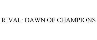 RIVAL: DAWN OF CHAMPIONS trademark