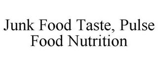 JUNK FOOD TASTE, PULSE FOOD NUTRITION trademark