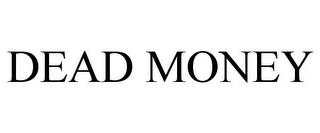 DEAD MONEY trademark