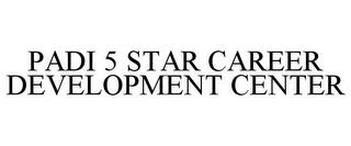 PADI 5 STAR CAREER DEVELOPMENT CENTER trademark