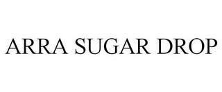 ARRA SUGAR DROP trademark