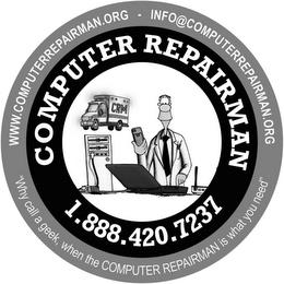 COMPUTER REPAIRMAN 1.888.420.7237 WWW.COMPUTERREPAIRMAN.ORG - INFO@COMPUTERREPAIRMAN.ORG "WHY CALL A GEEK, WHEN THE COMPUTER REPAIRMAN IS WHAT YOU NEED" CRM trademark