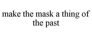 MAKE THE MASK A THING OF THE PAST trademark