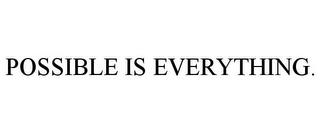 POSSIBLE IS EVERYTHING. trademark