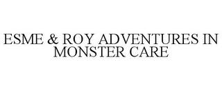 ESME & ROY ADVENTURES IN MONSTER CARE trademark