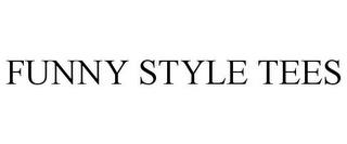 FUNNY STYLE TEES trademark