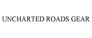 UNCHARTED ROADS GEAR trademark