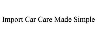 IMPORT CAR CARE MADE SIMPLE trademark