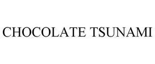 CHOCOLATE TSUNAMI trademark