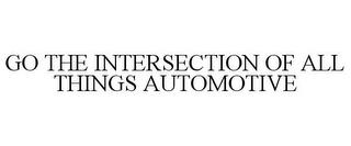 GO THE INTERSECTION OF ALL THINGS AUTOMOTIVE trademark