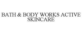 BATH & BODY WORKS ACTIVE SKINCARE trademark