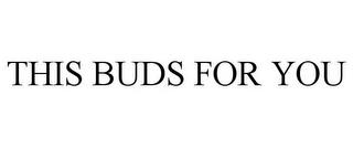 THIS BUDS FOR YOU trademark