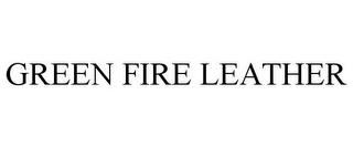 GREEN FIRE LEATHER trademark