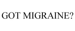 GOT MIGRAINE? trademark