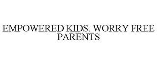 EMPOWERED KIDS. WORRY FREE PARENTS trademark