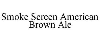 SMOKE SCREEN AMERICAN BROWN ALE trademark