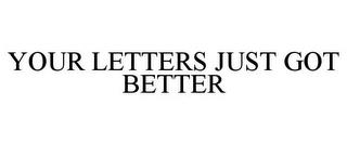 YOUR LETTERS JUST GOT BETTER trademark