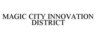 MAGIC CITY INNOVATION DISTRICT trademark