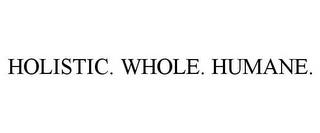 HOLISTIC. WHOLE. HUMANE. trademark