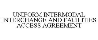 UNIFORM INTERMODAL INTERCHANGE AND FACILITIES ACCESS AGREEMENT trademark