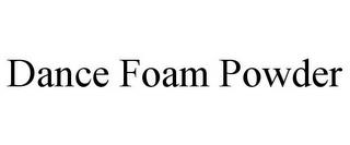 DANCE FOAM POWDER trademark