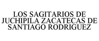 LOS SAGITARIOS DE JUCHIPILA ZACATECAS DE SANTIAGO RODRIGUEZ trademark