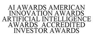 AI AWARDS AMERICAN INNOVATION AWARDS ARTIFICIAL INTELLIGENCE AWARDS ACCREDITED INVESTOR AWARDS trademark