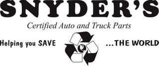 SNYDER'S CERTIFIED AUTO AND TRUCK PARTSHELPING YOU SAVE ... THE WORLD trademark