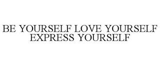 BE YOURSELF LOVE YOURSELF EXPRESS YOURSELF trademark