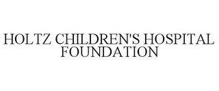 HOLTZ CHILDREN'S HOSPITAL FOUNDATION trademark