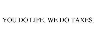 YOU DO LIFE. WE DO TAXES. trademark