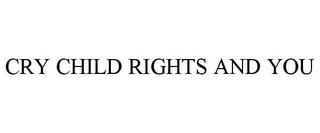 CRY CHILD RIGHTS AND YOU trademark